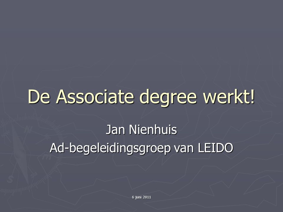 6 juni 2011 De Associate degree werkt! Jan Nienhuis Ad-begeleidingsgroep van LEIDO