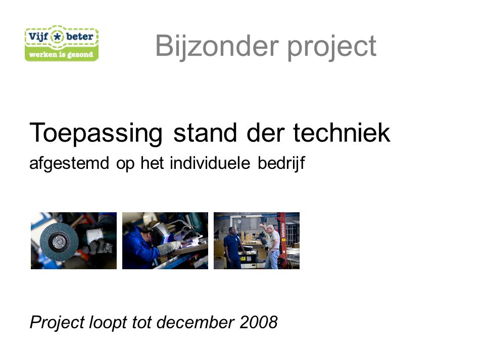 Toepassing stand der techniek afgestemd op het individuele bedrijf Project loopt tot december 2008 Bijzonder project