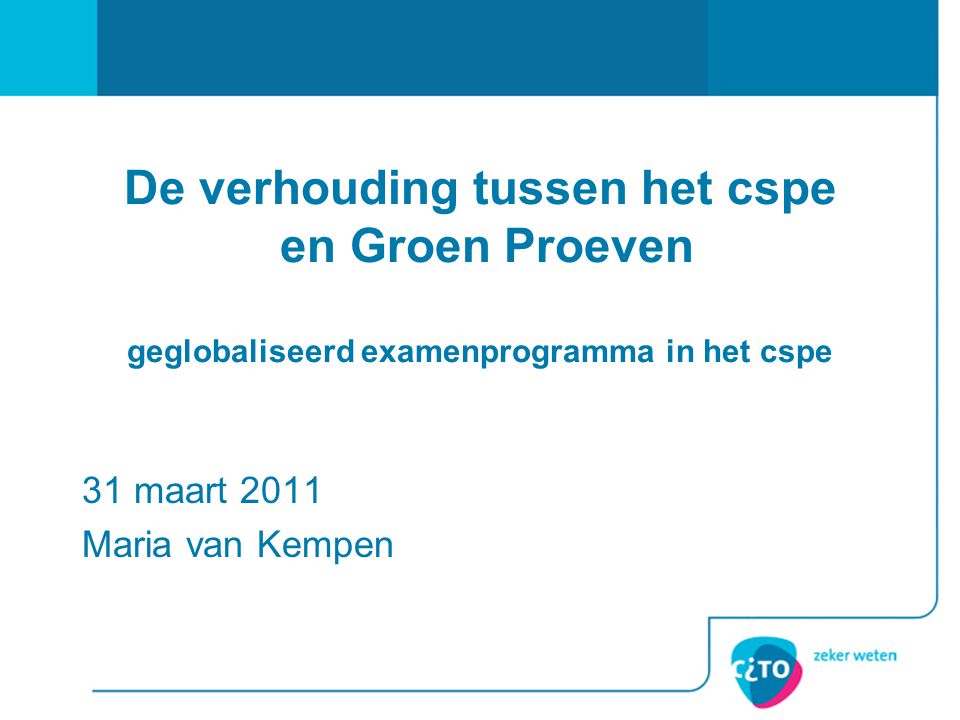 De verhouding tussen het cspe en Groen Proeven geglobaliseerd examenprogramma in het cspe 31 maart 2011 Maria van Kempen