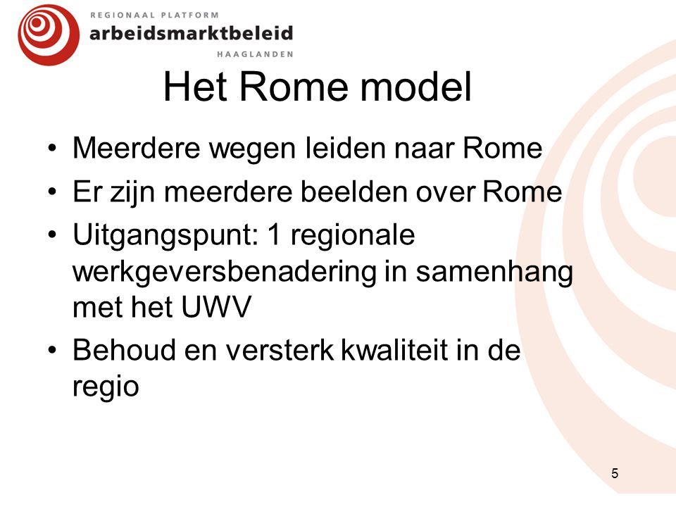 Het Rome model Meerdere wegen leiden naar Rome Er zijn meerdere beelden over Rome Uitgangspunt: 1 regionale werkgeversbenadering in samenhang met het UWV Behoud en versterk kwaliteit in de regio 5