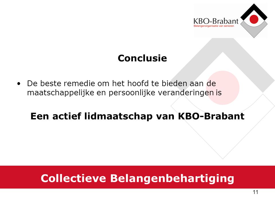 11 Collectieve Belangenbehartiging Conclusie De beste remedie om het hoofd te bieden aan de maatschappelijke en persoonlijke veranderingen is Een actief lidmaatschap van KBO-Brabant