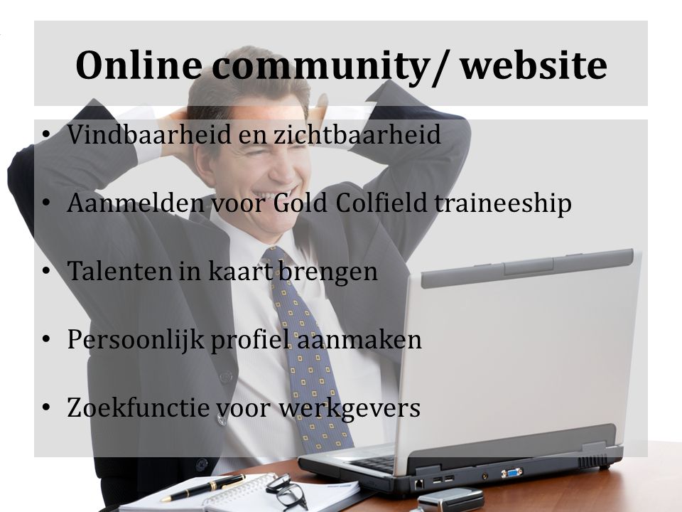 Online community/ website Vindbaarheid en zichtbaarheid Aanmelden voor Gold Colfield traineeship Talenten in kaart brengen Persoonlijk profiel aanmaken Zoekfunctie voor werkgevers