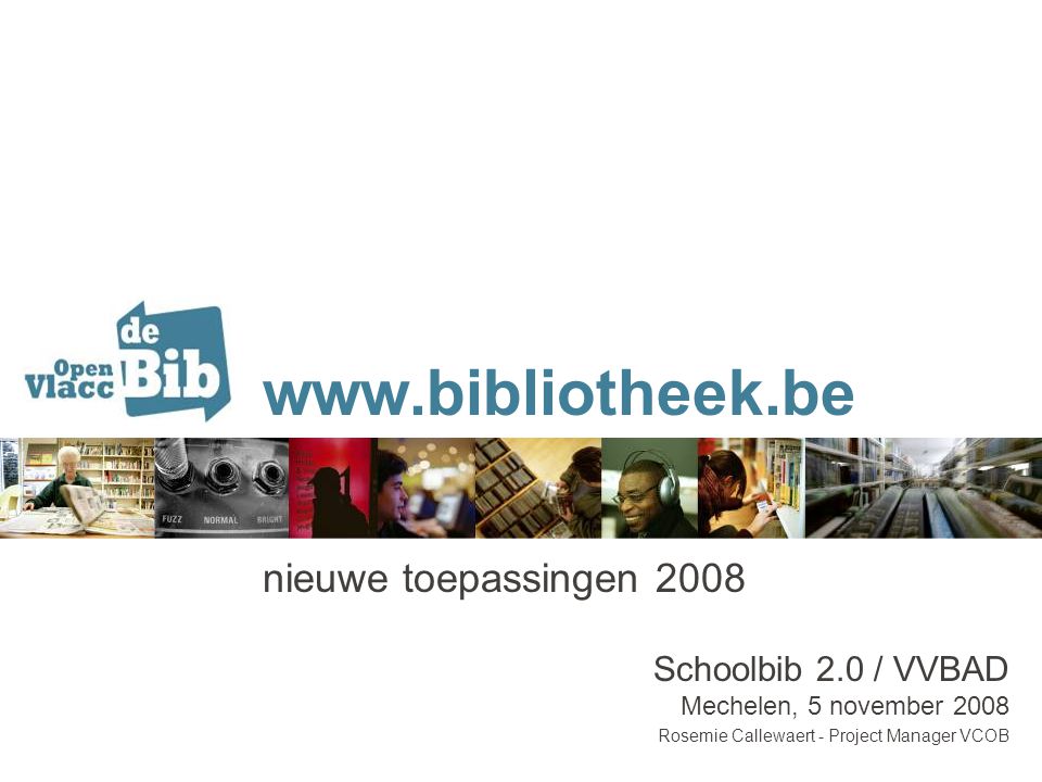nieuwe toepassingen 2008 Schoolbib 2.0 / VVBAD Mechelen, 5 november 2008 Rosemie Callewaert - Project Manager VCOB