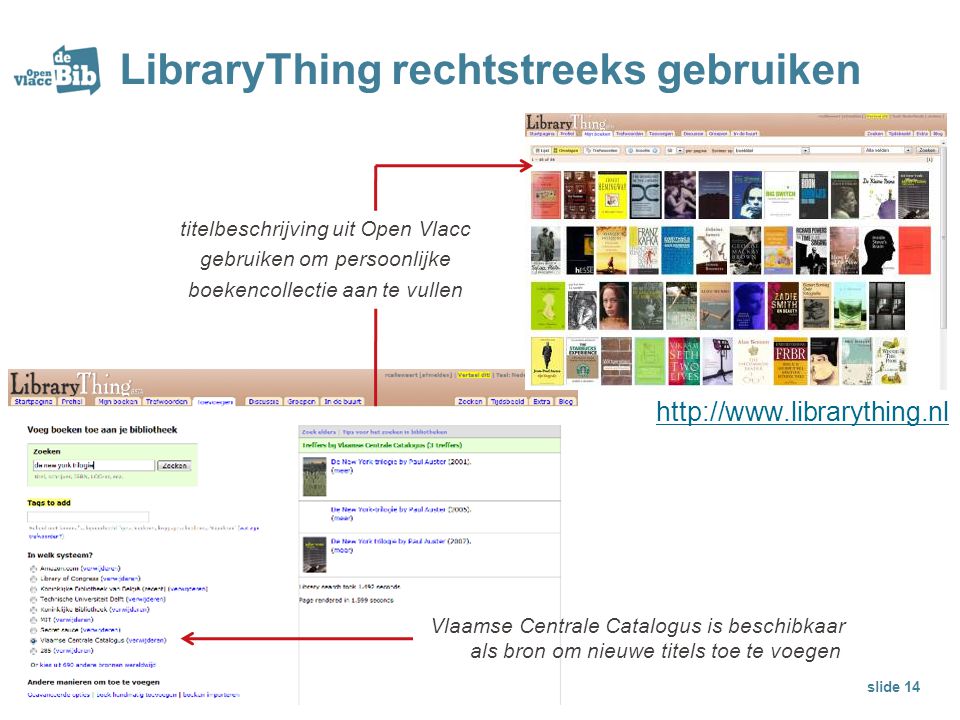 LibraryThing rechtstreeks gebruiken Vlaamse Centrale Catalogus is beschibkaar als bron om nieuwe titels toe te voegen slide 14 titelbeschrijving uit Open Vlacc gebruiken om persoonlijke boekencollectie aan te vullen