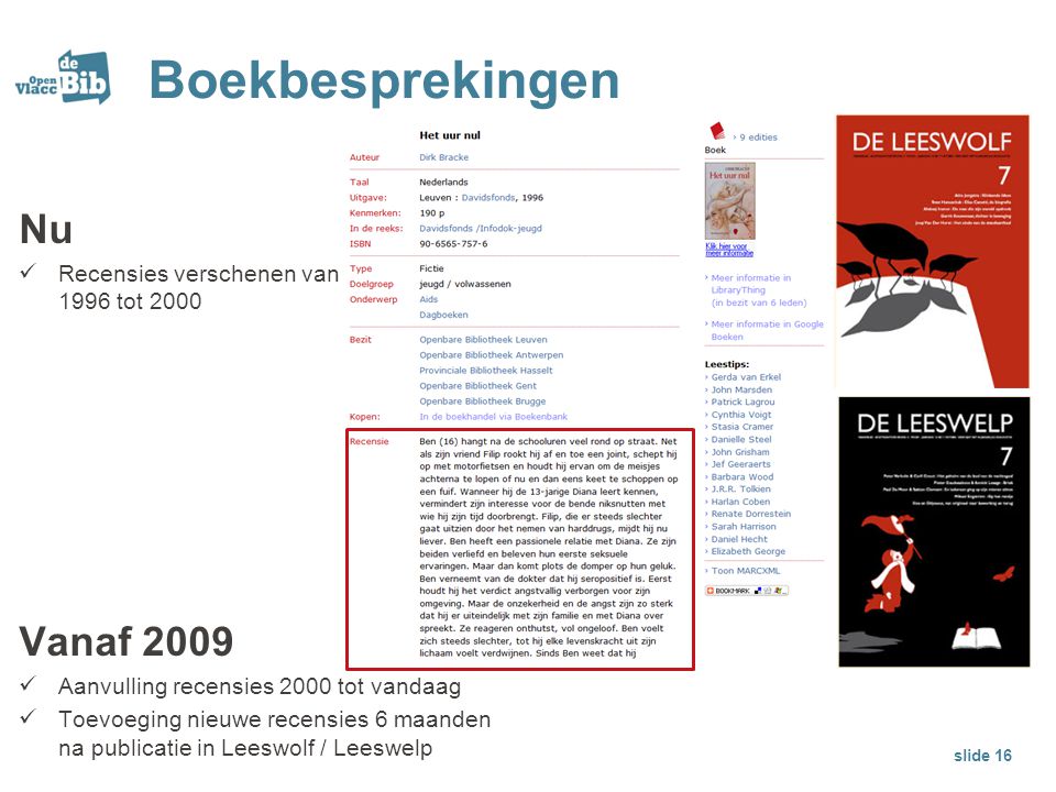 Boekbesprekingen slide 16 Nu Recensies verschenen van 1996 tot 2000 Vanaf 2009 Aanvulling recensies 2000 tot vandaag Toevoeging nieuwe recensies 6 maanden na publicatie in Leeswolf / Leeswelp