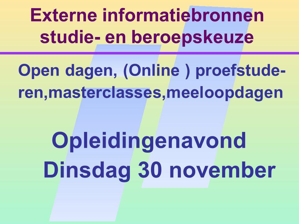 Externe informatiebronnen studie- en beroepskeuze Open dagen, (Online ) proefstude- ren,masterclasses,meeloopdagen Opleidingenavond Dinsdag 30 november