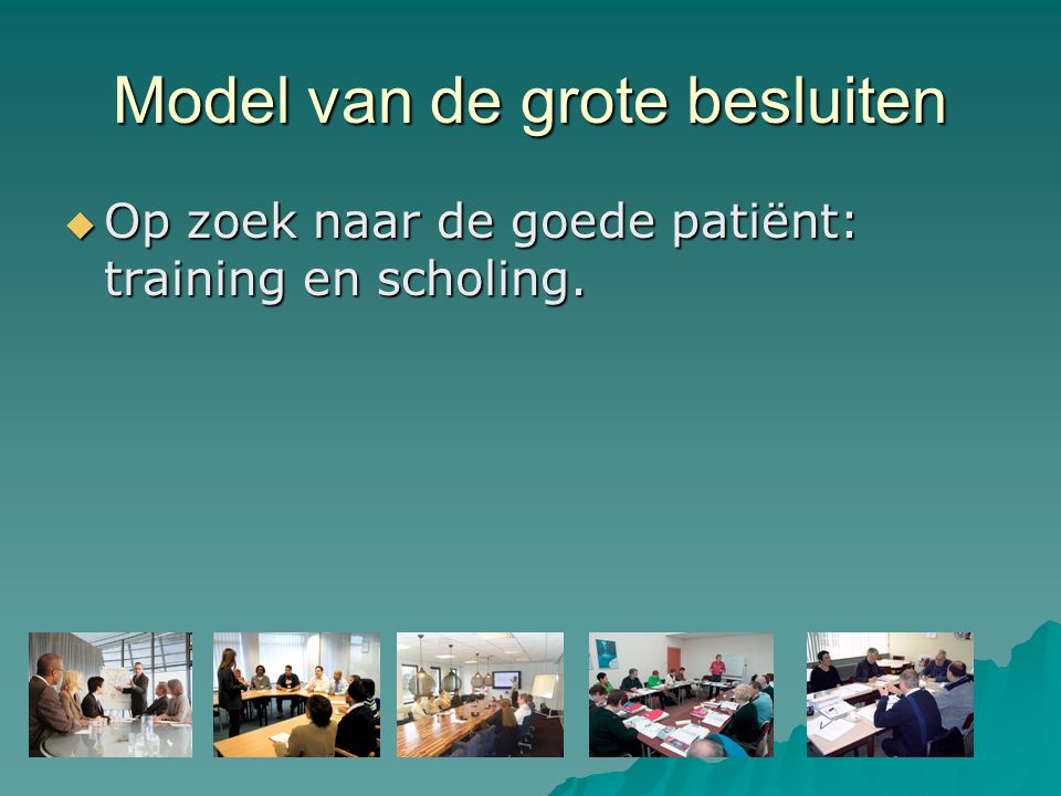 Model van de grote besluiten  Op zoek naar de goede patiënt: training en scholing.