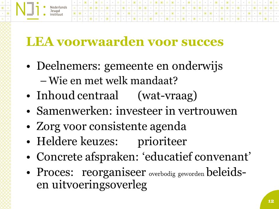 12 LEA voorwaarden voor succes Deelnemers: gemeente en onderwijs –Wie en met welk mandaat.