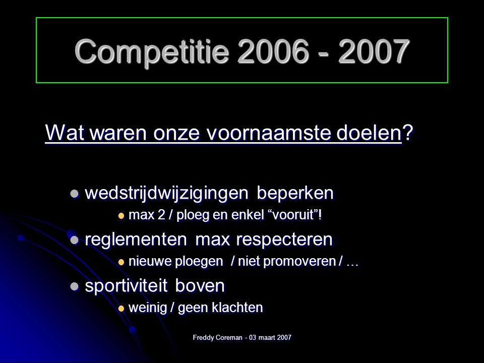 Freddy Coreman - 03 maart 2007 Competitie Wat waren onze voornaamste doelen.