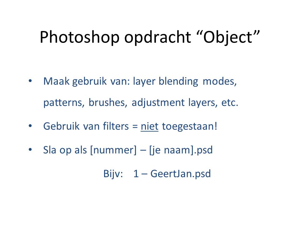 Photoshop opdracht Object Maak gebruik van: layer blending modes, patterns, brushes, adjustment layers, etc.