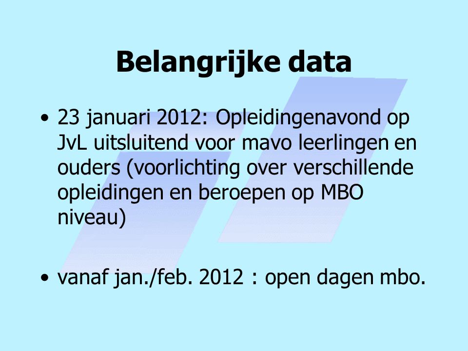 Belangrijke data 23 januari 2012: Opleidingenavond op JvL uitsluitend voor mavo leerlingen en ouders (voorlichting over verschillende opleidingen en beroepen op MBO niveau) vanaf jan./feb.