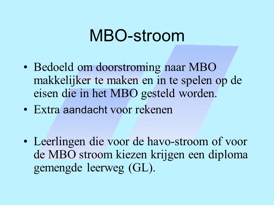 MBO-stroom Bedoeld om doorstroming naar MBO makkelijker te maken en in te spelen op de eisen die in het MBO gesteld worden.
