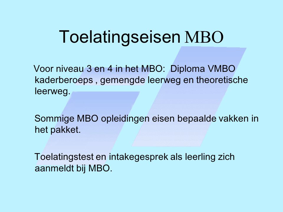 Toelatingseisen MBO Voor niveau 3 en 4 in het MBO: Diploma VMBO kaderberoeps, gemengde leerweg en theoretische leerweg.