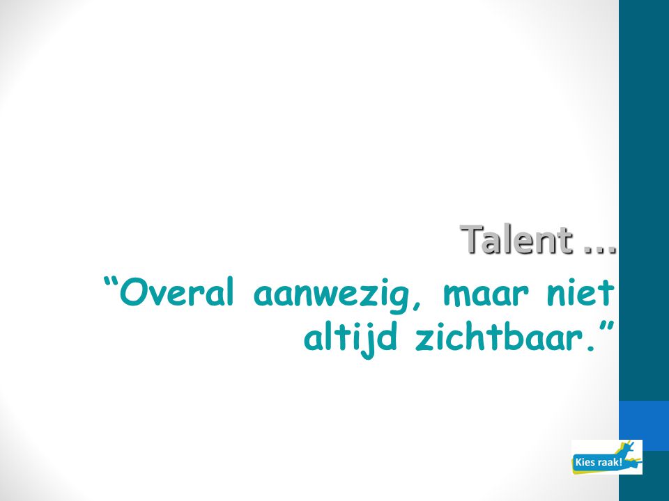 Talent … Overal aanwezig, maar niet altijd zichtbaar.