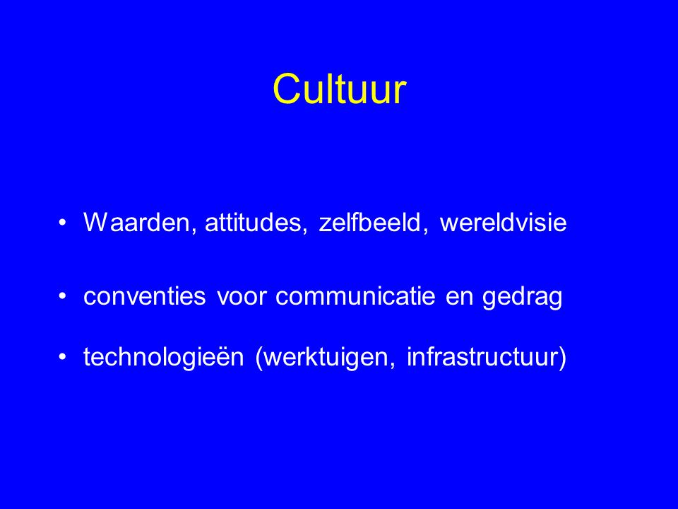 Cultuur Waarden, attitudes, zelfbeeld, wereldvisie conventies voor communicatie en gedrag technologieën (werktuigen, infrastructuur)