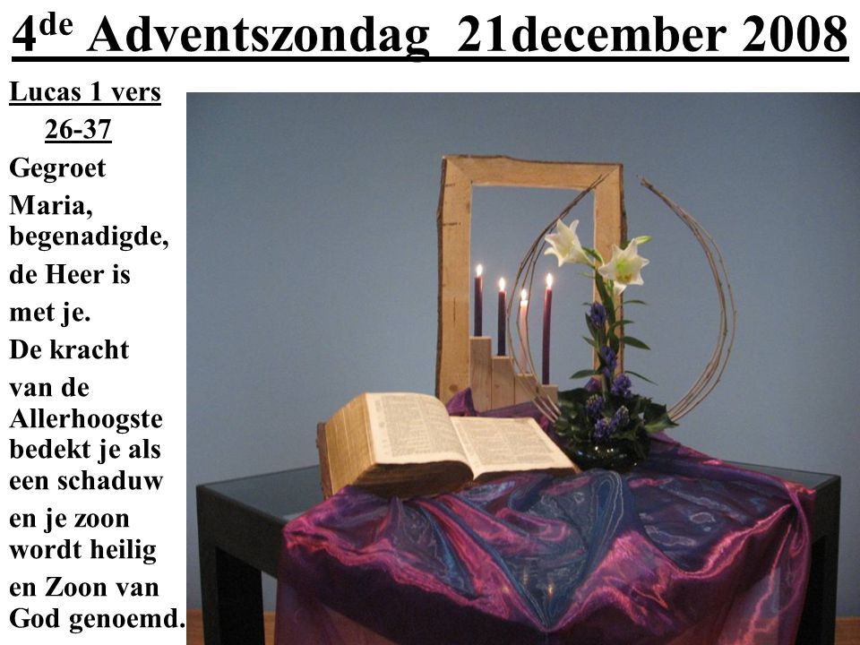 4 de Adventszondag 21december 2008 Lucas 1 vers Gegroet Maria, begenadigde, de Heer is met je.