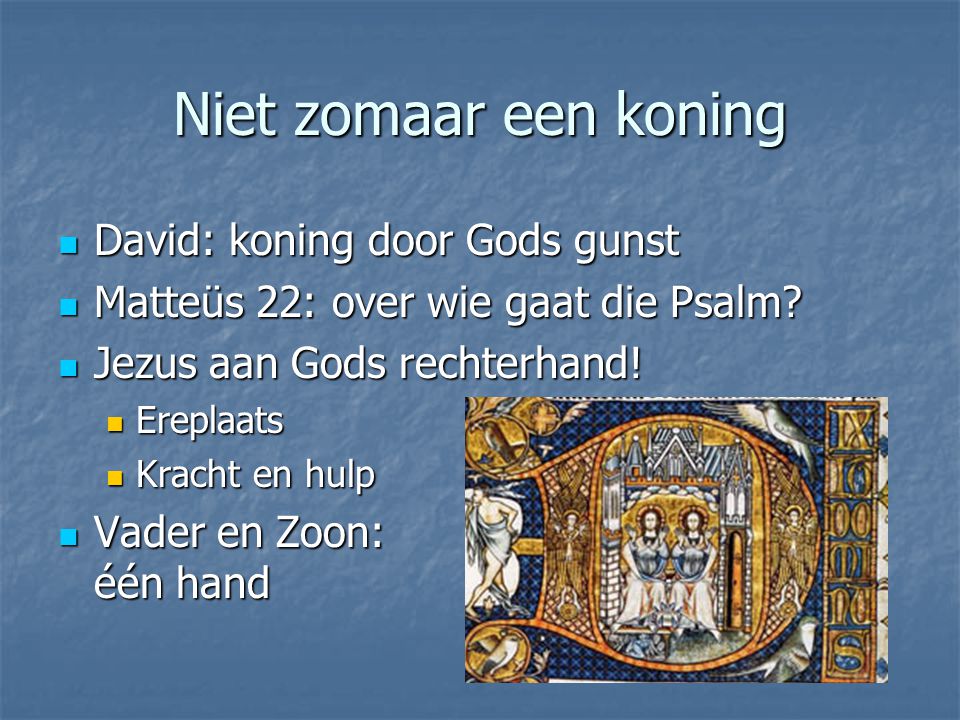 Niet zomaar een koning David: koning door Gods gunst David: koning door Gods gunst Matteüs 22: over wie gaat die Psalm.