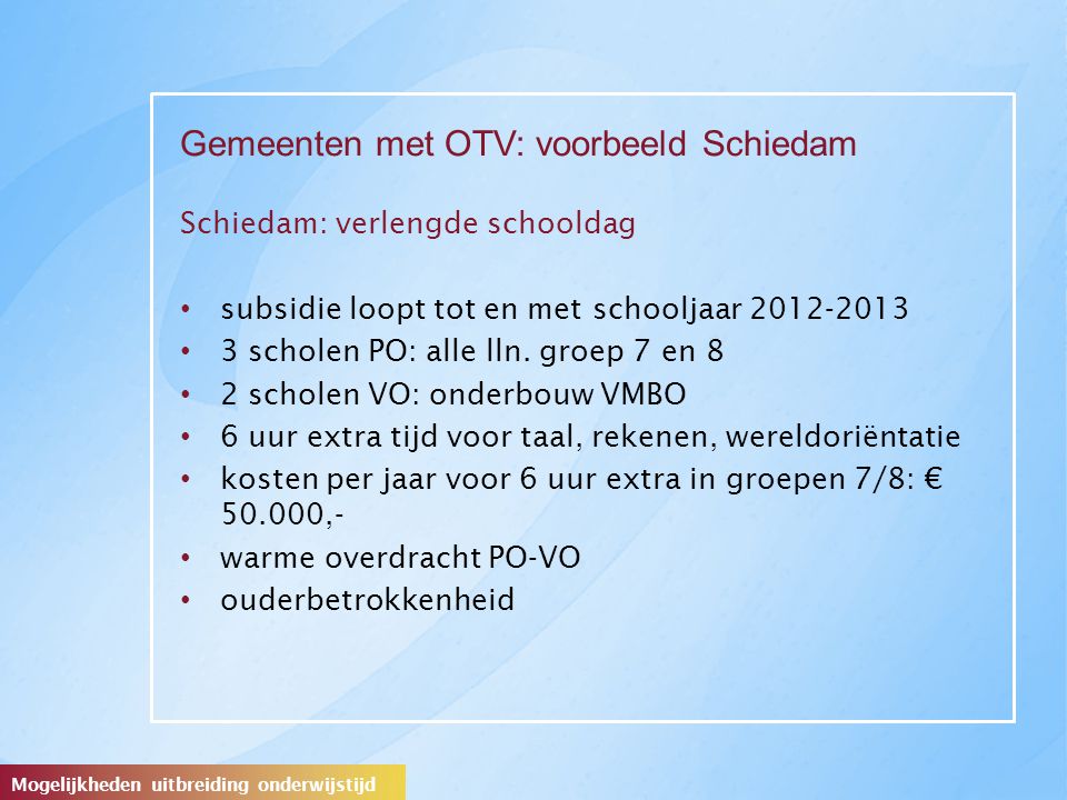 Gemeenten met OTV: voorbeeld Schiedam Schiedam: verlengde schooldag subsidie loopt tot en met schooljaar scholen PO: alle lln.
