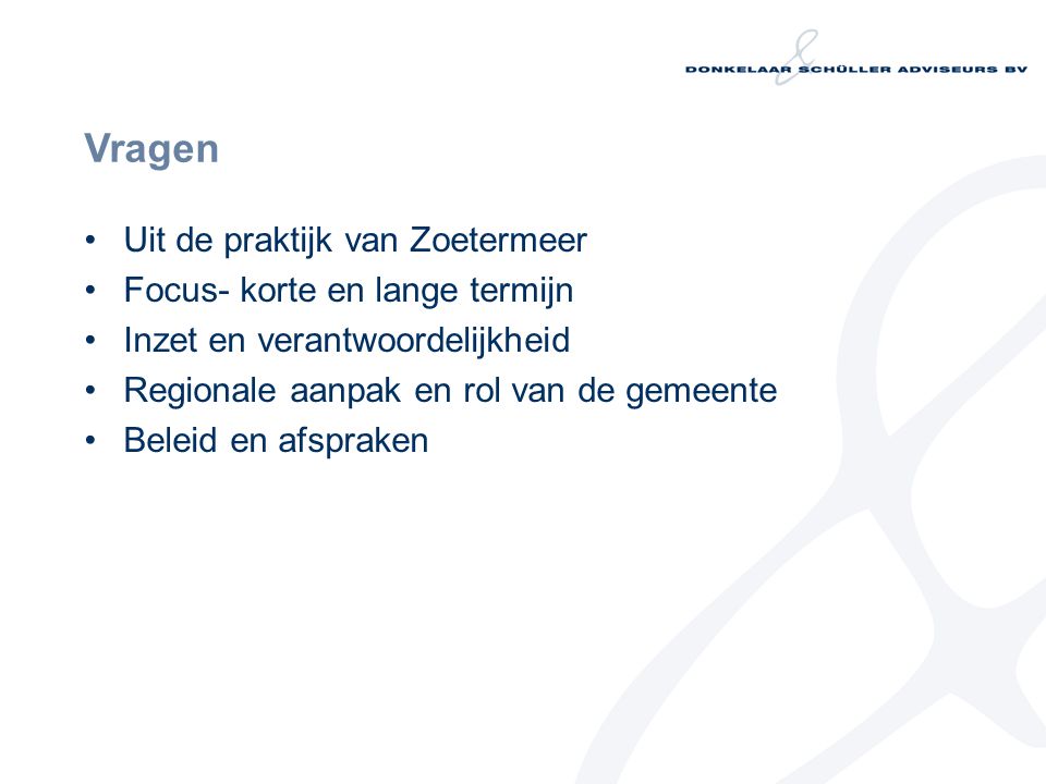 Vragen Uit de praktijk van Zoetermeer Focus- korte en lange termijn Inzet en verantwoordelijkheid Regionale aanpak en rol van de gemeente Beleid en afspraken
