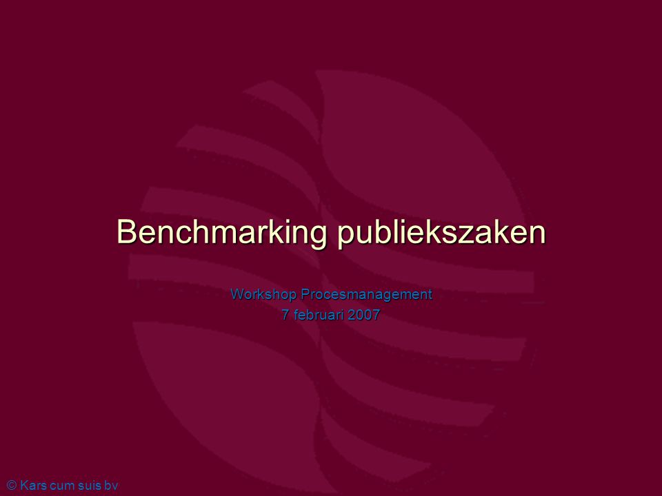 © Kars cum suis bv Benchmarking publiekszaken Workshop Procesmanagement 7 februari 2007