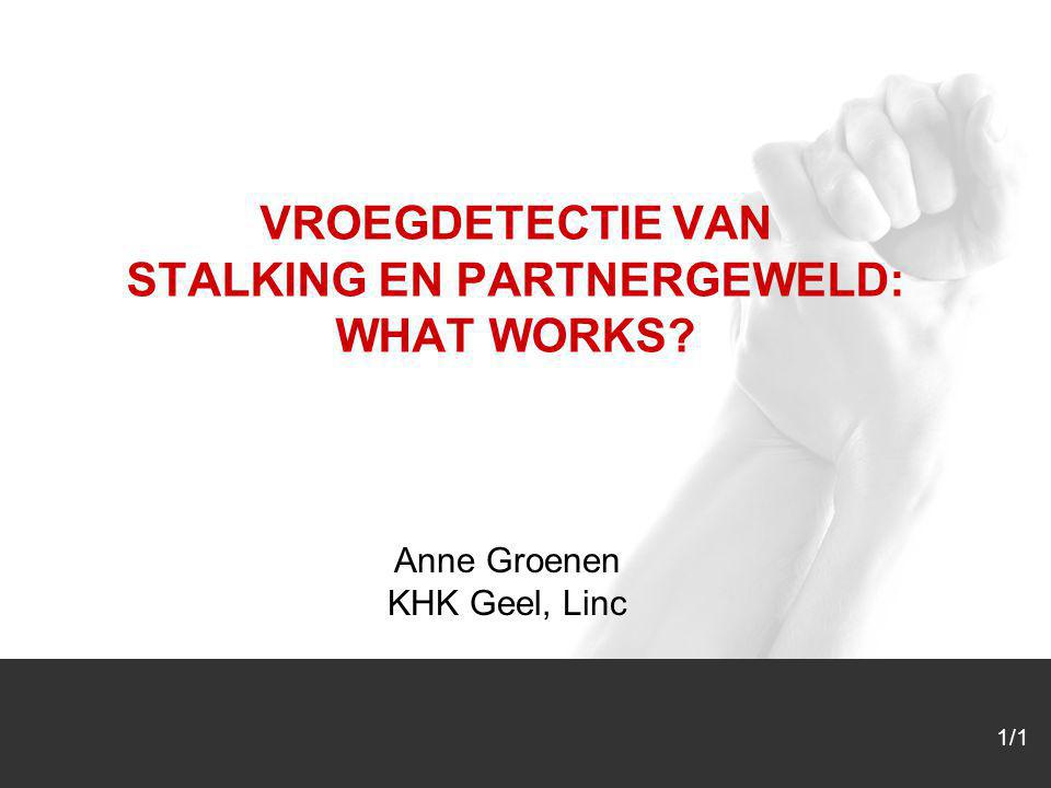 1/1 VROEGDETECTIE VAN STALKING EN PARTNERGEWELD: WHAT WORKS Anne Groenen KHK Geel, Linc