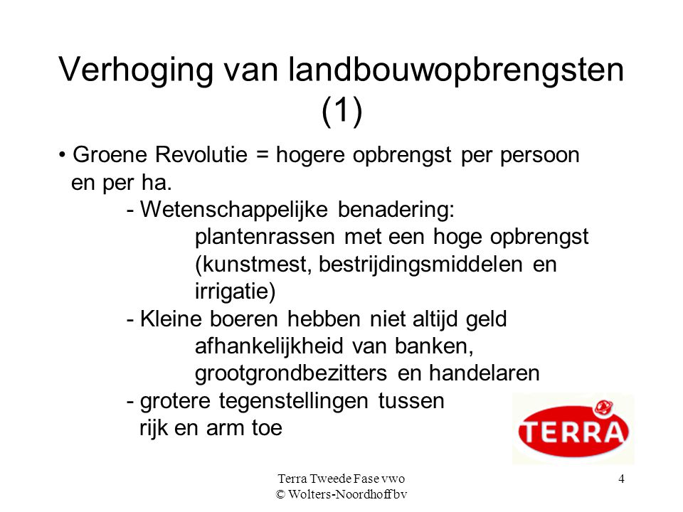 Terra Tweede Fase vwo © Wolters-Noordhoff bv 4 Verhoging van landbouwopbrengsten (1) Groene Revolutie = hogere opbrengst per persoon en per ha.