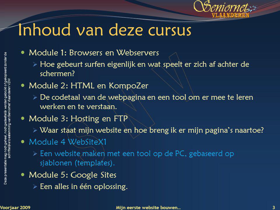 Deze presentatie mag noch geheel, noch gedeeltelijk worden gebruikt of gekopieerd zonder de schriftelijke toestemming van Seniornet Vlaanderen VZW Inhoud van deze cursus Module 1: Browsers en Webservers  Hoe gebeurt surfen eigenlijk en wat speelt er zich af achter de schermen.