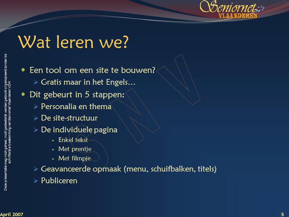 Deze presentatie mag noch geheel, noch gedeeltelijk worden gebruikt of gekopieerd zonder de schriftelijke toestemming van Seniornet Vlaanderen VZW Wat leren we.