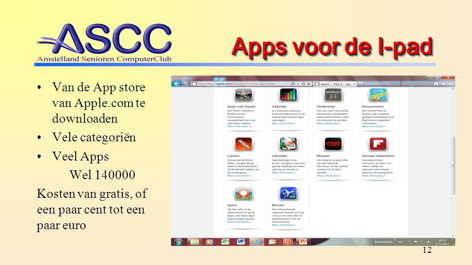 Apps voor de I-pad Van de App store van Apple.com te downloaden Vele categoriën Veel Apps Wel Kosten van gratis, of een paar cent tot een paar euro 12