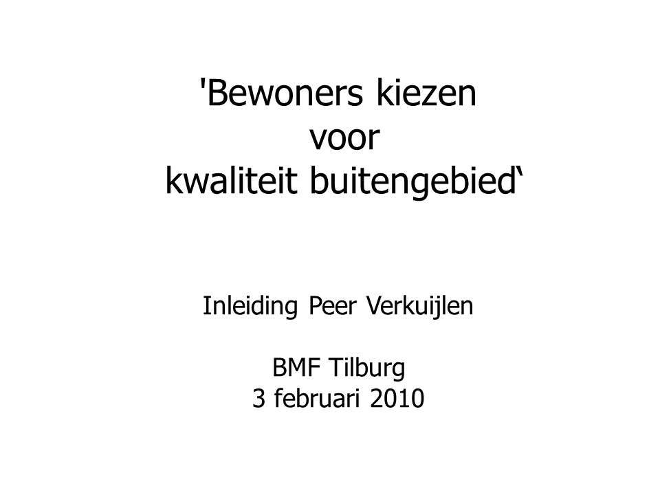 Bewoners kiezen voor kwaliteit buitengebied‘ Inleiding Peer Verkuijlen BMF Tilburg 3 februari 2010
