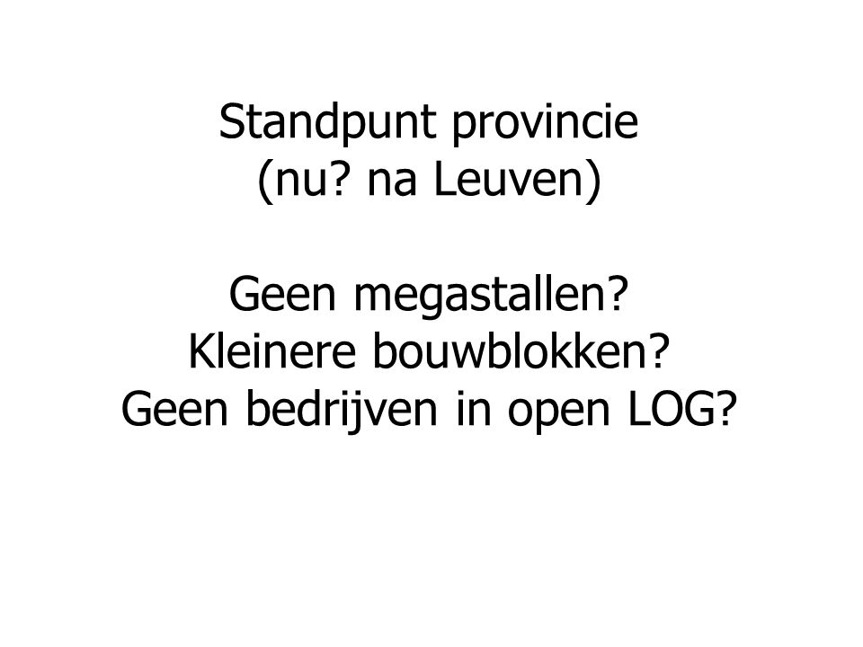 Standpunt provincie (nu. na Leuven) Geen megastallen.