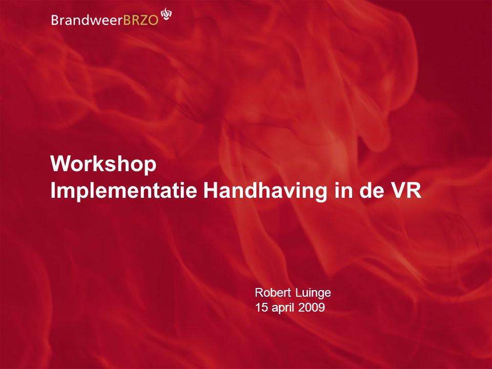 Netwerkdag 15 april Implementatie Handhaving in de VR 2 Workshop Implementatie Handhaving in de VR Robert Luinge 15 april 2009