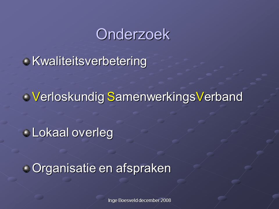 Inge Boesveld december 2008 Onderzoek Kwaliteitsverbetering Verloskundig SamenwerkingsVerband Lokaal overleg Organisatie en afspraken