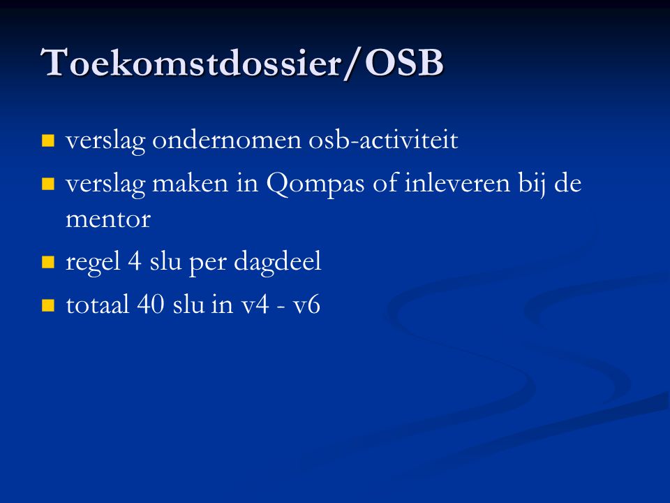 Toekomstdossier/OSB verslag ondernomen osb-activiteit verslag maken in Qompas of inleveren bij de mentor regel 4 slu per dagdeel totaal 40 slu in v4 - v6