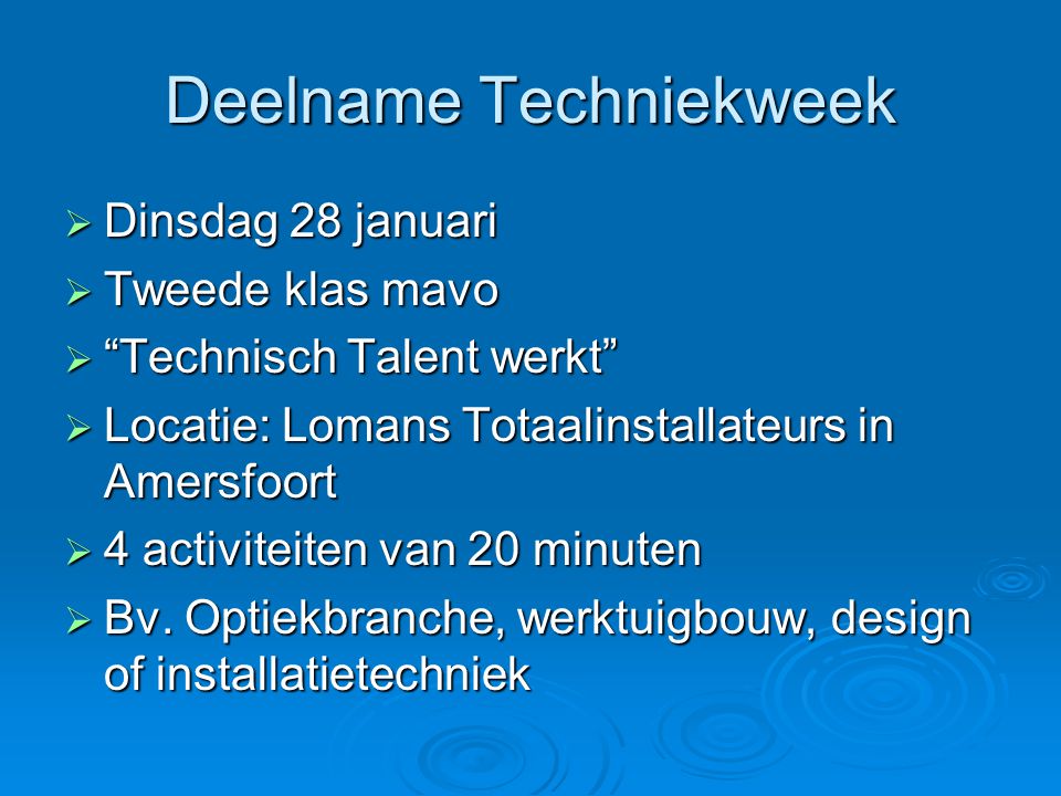 Deelname Techniekweek  Dinsdag 28 januari  Tweede klas mavo  Technisch Talent werkt  Locatie: Lomans Totaalinstallateurs in Amersfoort  4 activiteiten van 20 minuten  Bv.