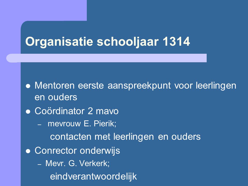 Organisatie schooljaar 1314 Mentoren eerste aanspreekpunt voor leerlingen en ouders Coördinator 2 mavo – mevrouw E.