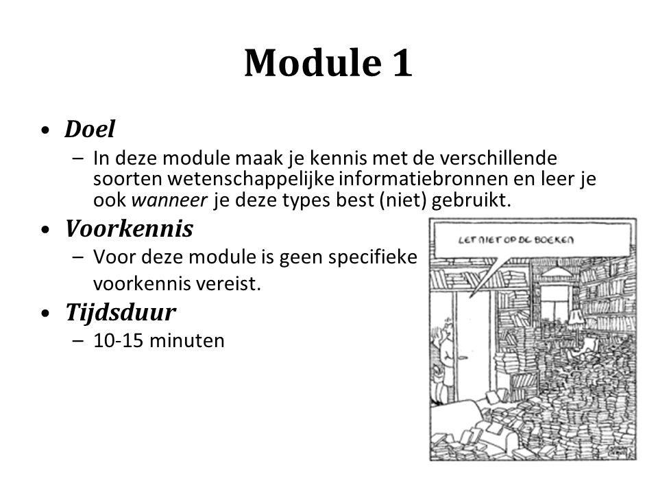Module 1 Doel –In deze module maak je kennis met de verschillende soorten wetenschappelijke informatiebronnen en leer je ook wanneer je deze types best (niet) gebruikt.