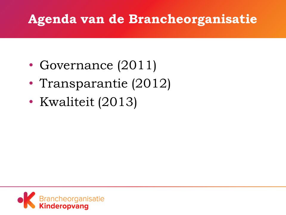 Agenda van de Brancheorganisatie Governance (2011) Transparantie (2012) Kwaliteit (2013)