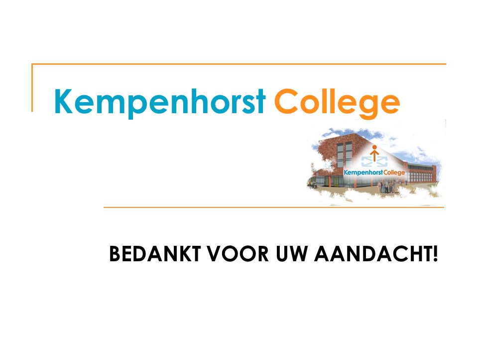 Kempenhorst College BEDANKT VOOR UW AANDACHT!