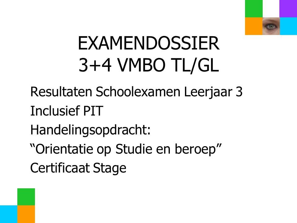 EXAMENDOSSIER 3+4 VMBO TL/GL Resultaten Schoolexamen Leerjaar 3 Inclusief PIT Handelingsopdracht: Orientatie op Studie en beroep Certificaat Stage