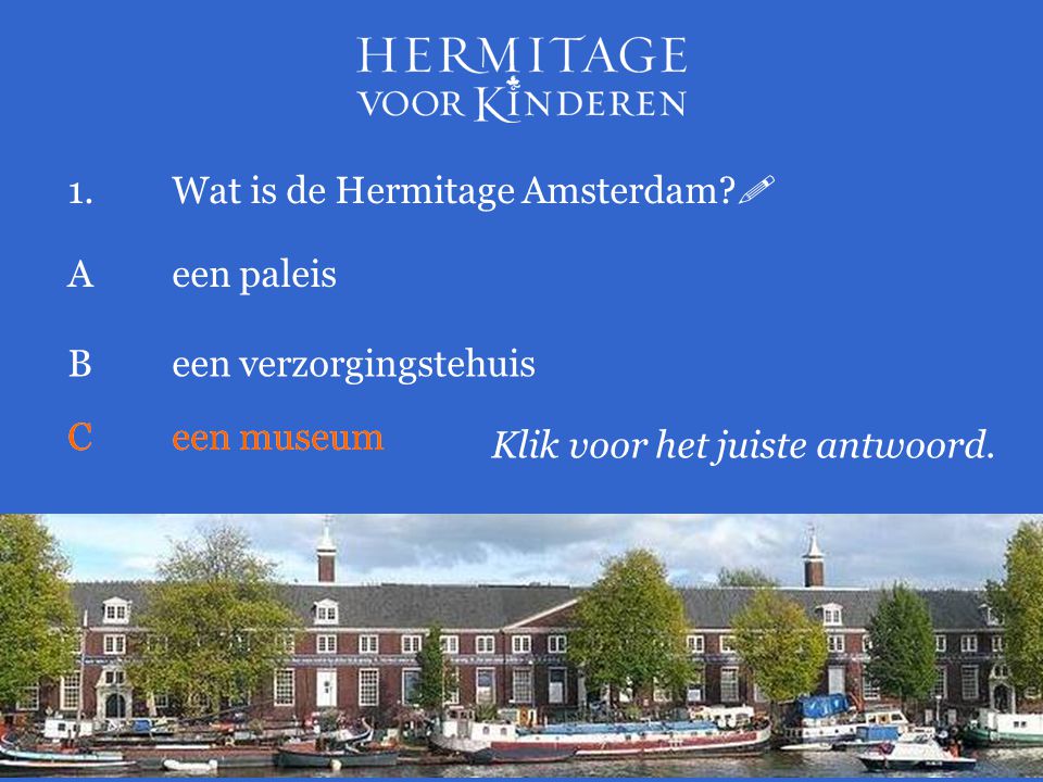1.Wat is de Hermitage Amsterdam.  Klik voor het juiste antwoord.