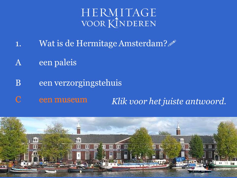1.Wat is de Hermitage Amsterdam.  Klik voor het juiste antwoord.