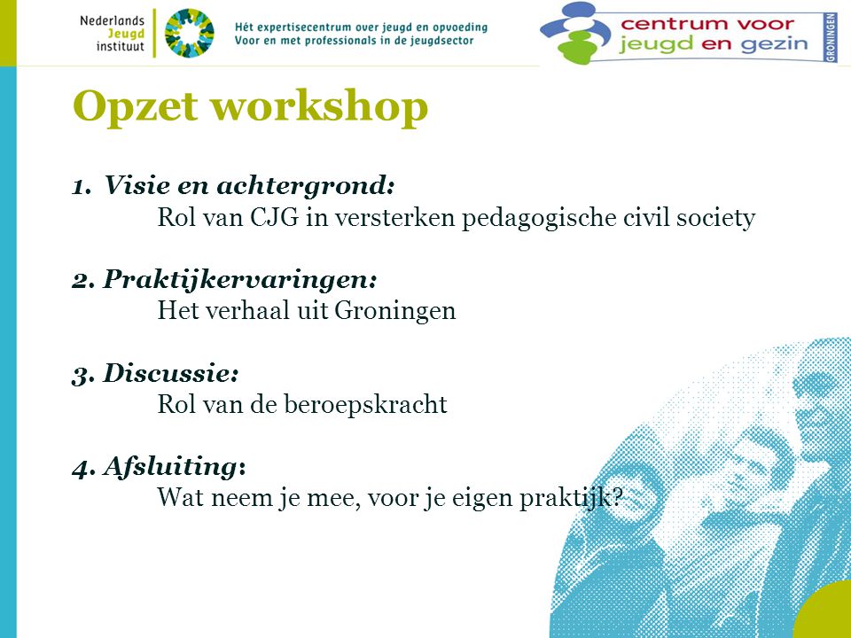 Opzet workshop 1.Visie en achtergrond: Rol van CJG in versterken pedagogische civil society 2.