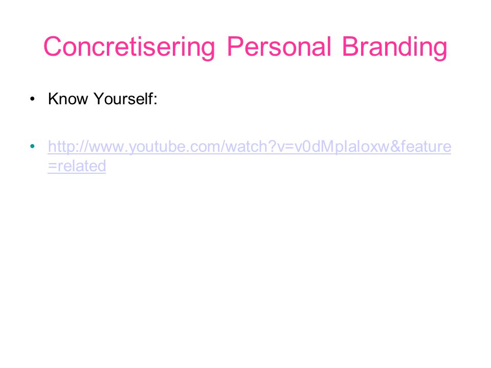 Concretisering Personal Branding Know Yourself:   v=v0dMpIaloxw&feature =relatedhttp://  v=v0dMpIaloxw&feature =related