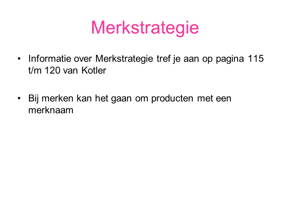 Merkstrategie Informatie over Merkstrategie tref je aan op pagina 115 t/m 120 van Kotler Bij merken kan het gaan om producten met een merknaam