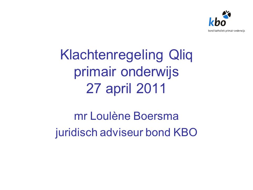 Klachtenregeling Qliq primair onderwijs 27 april 2011 mr Loulène Boersma juridisch adviseur bond KBO