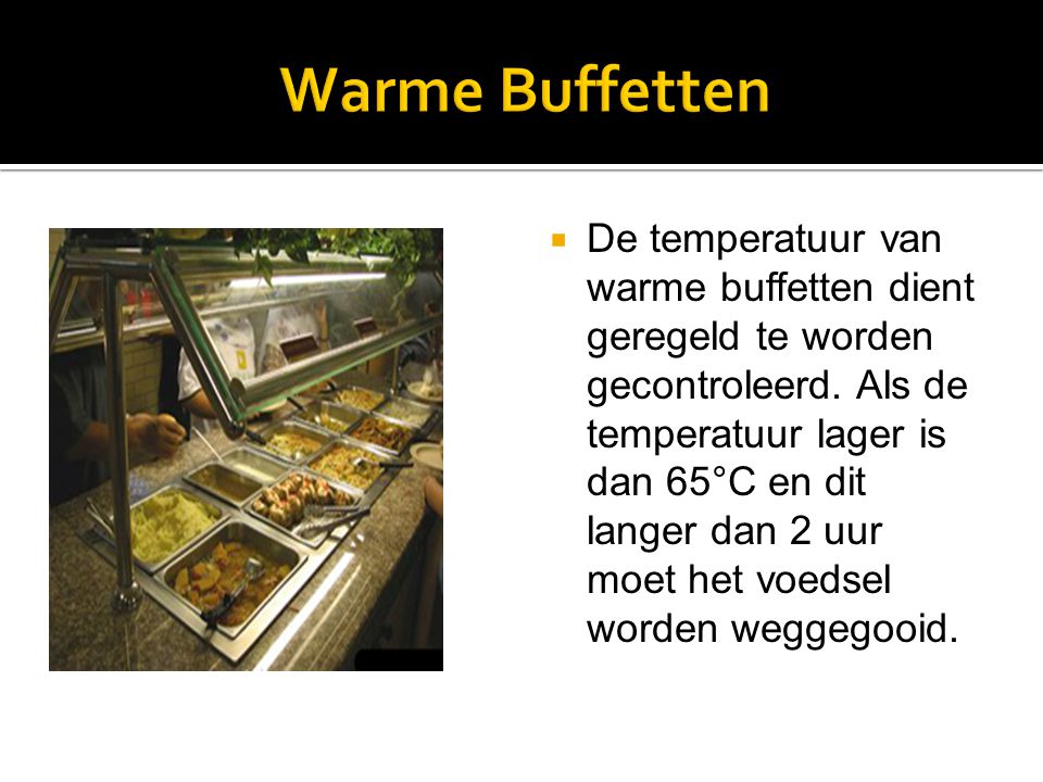  De temperatuur van warme buffetten dient geregeld te worden gecontroleerd.