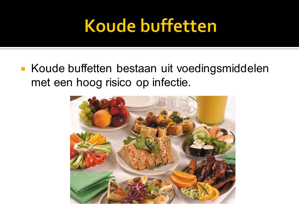  Koude buffetten bestaan uit voedingsmiddelen met een hoog risico op infectie.