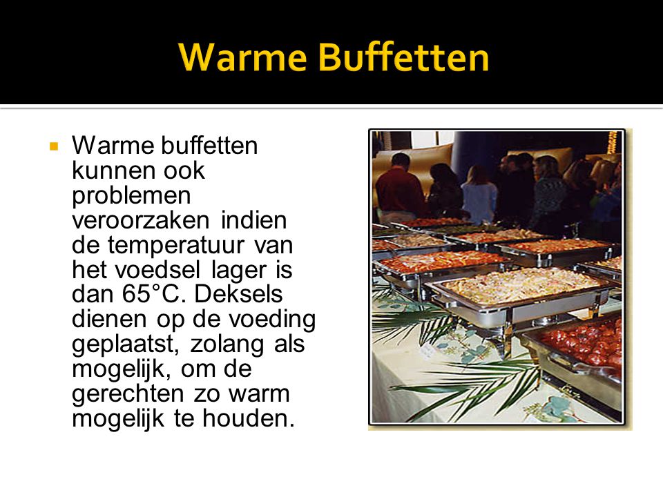  Warme buffetten kunnen ook problemen veroorzaken indien de temperatuur van het voedsel lager is dan 65°C.