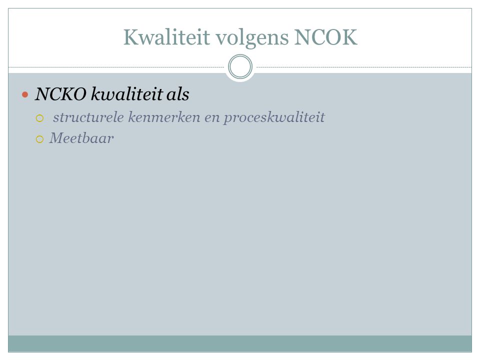 Kwaliteit volgens NCOK NCKO kwaliteit als  structurele kenmerken en proceskwaliteit  Meetbaar